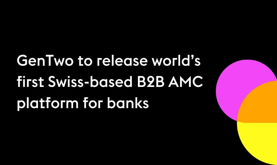 GenTwo to release world’s first Swiss-based B2B AMC platform for banks
